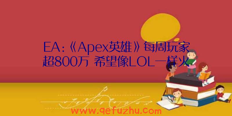 EA:《Apex英雄》每周玩家超800万